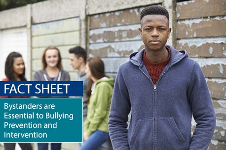 Fact Sheet: Bystanders are Essential to Bullying Prevention and Intervention